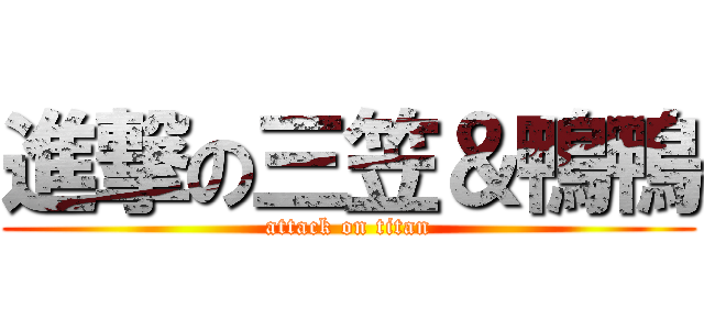 進撃の三笠＆鴨鴨 (attack on titan)