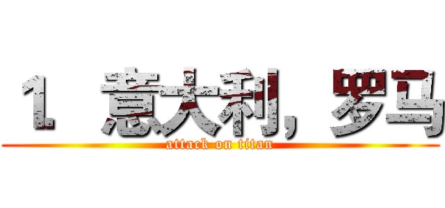 １．意大利，罗马 (attack on titan)