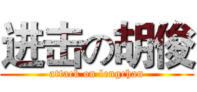 进击の胡俊 (attack on lengchan)