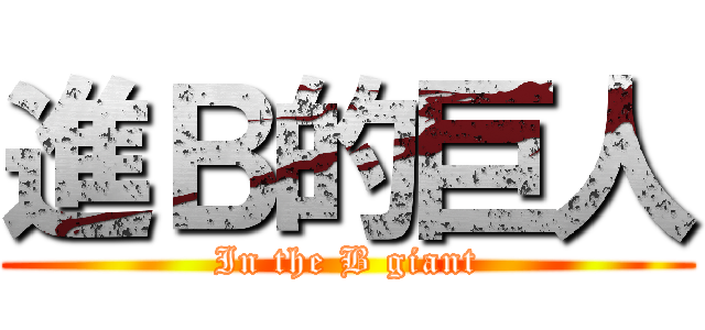 進Ｂ的巨人 (In the B giant)
