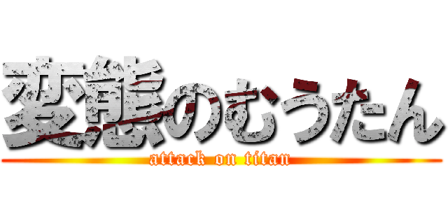 変態のむうたん (attack on titan)