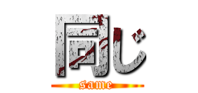 同じ (same)