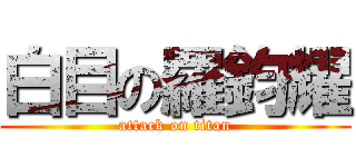 白目の羅鈞耀 (attack on titan)