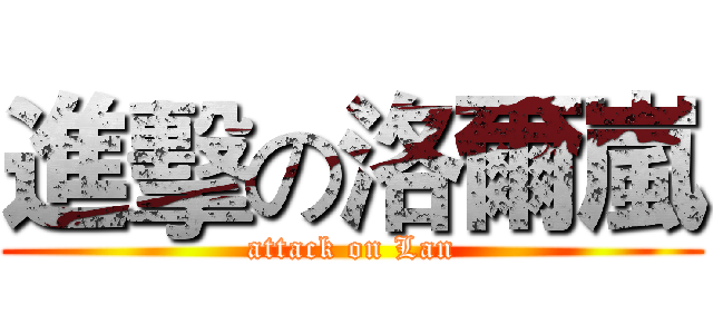 進擊の洛爾嵐 (attack on Lan)