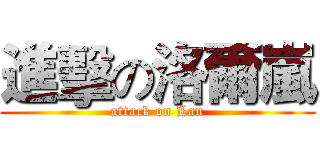 進擊の洛爾嵐 (attack on Lan)