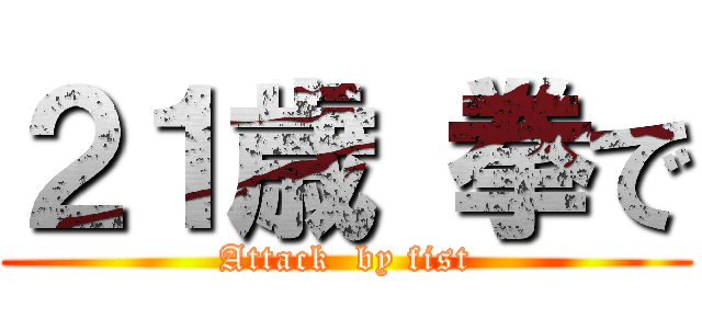 ２１歳 拳で (Attack  by fist)