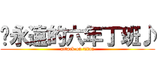 ♬永遠的六年丁班♪ (attack on titan)