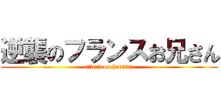 逆襲のフランスお兄さん (attack on henntai)
