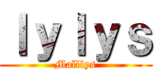 ｌｙｌｙｓ (Maïllys)