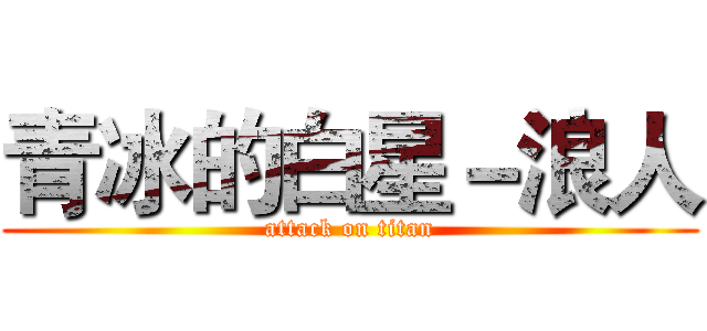 青冰的白星－浪人 (attack on titan)
