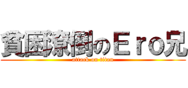 貧困潦倒のＥｒｏ兄 (attack on titan)