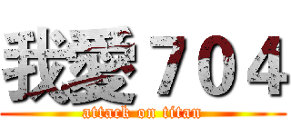 我愛７０４ (attack on titan)