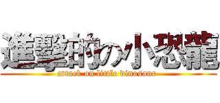 進擊的の小恐龍 (attack on little dinosaur )