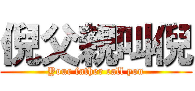 倪父親叫倪 (Your father call you)