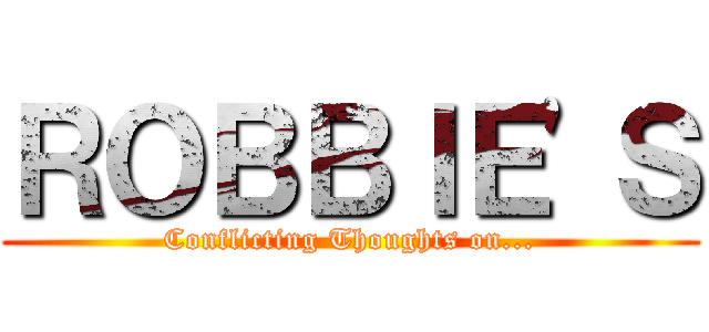 ＲＯＢＢＩＥ'Ｓ (Conflicting Thoughts on...)