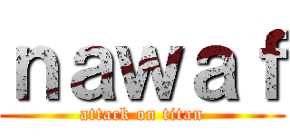 ｎａｗａｆ (attack on titan)