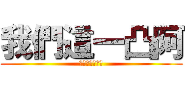 我們這一凸阿 (ＦＯＲＥＶＥＲ)