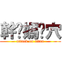 幹妳媽肏穴 (attack on titan)