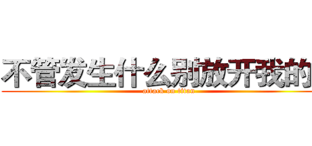 不管发生什么别放开我的手 (attack on titan)