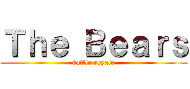 Ｔｈｅ Ｂｅａｒｓ (batlle royale)