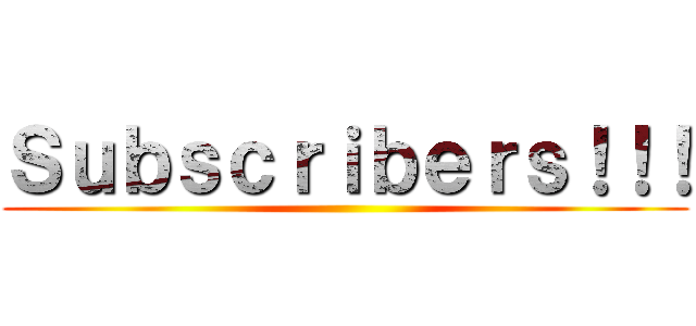 Ｓｕｂｓｃｒｉｂｅｒｓ！！！ ()