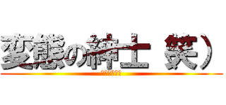 変態の紳士（笑） (すとろべりー)