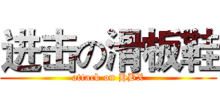 进击の滑板鞋 (attack on HBX)