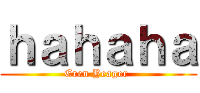 ｈａｈａｈａ (Eren Yeager )