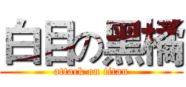 白目の黑橘 (attack on titan)
