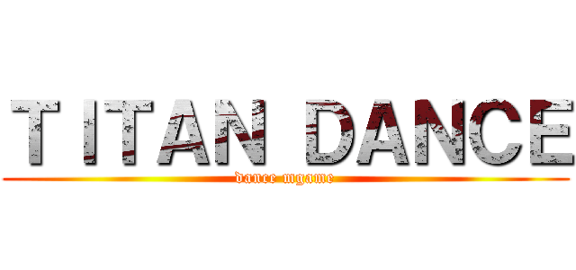 ＴＩＴＡＮ ＤＡＮＣＥ (dance mgame)