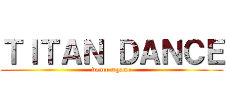 ＴＩＴＡＮ ＤＡＮＣＥ (dance mgame)