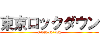 東京ロックダウン (attack on titan)