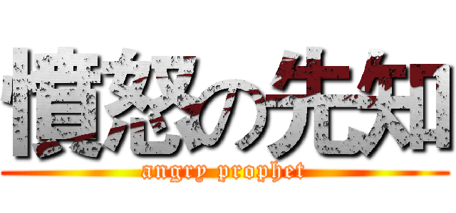 憤怒の先知 (angry prophet)