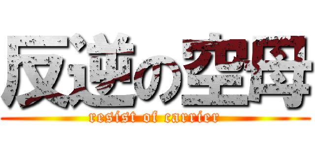 反逆の空母 (resist of carrier)