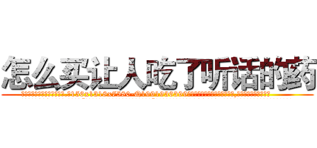 怎么买让人吃了听话的药 (怎么买让人吃了听话的药【电.话156x1318x7580-Q1991936399鑫宏药业】我们做的是长期生意,靠的是老客户长期支持
参考消息网2月20日报道 韩媒称，“剩女多、离婚率高的城市，房价一定会上涨。”这是中国经济学家金岩石2016年12月参加在上海举行的房地产相关论坛时说的话。
)