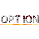 ＯＰＴＩＯＮ ()