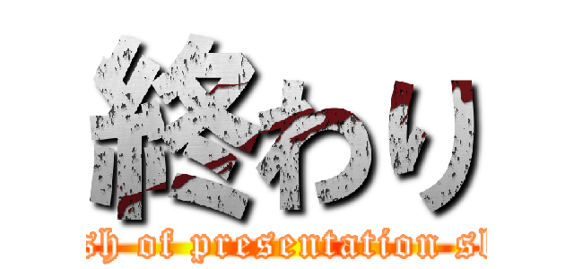 終わり (finish of presentation slide)