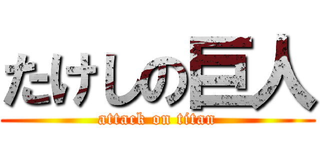 たけしの巨人 (attack on titan)