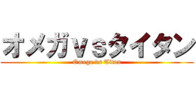 オメガｖｓタイタン (Omega vs Titan)