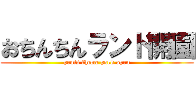 おちんちんランド開園 (penis theme park open)