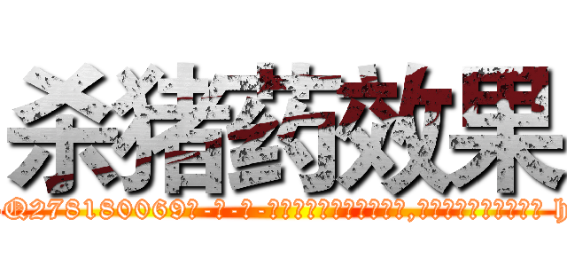 杀猪药效果 (杀猪药效果【电-186x2687x6963-Q278180069元-吉-药-业】我们做的是长期生意,靠的是老客户长期支持 http://sngk.net/6xZ2lb
)