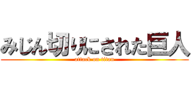 みじん切りにされた巨人 (attack on titan)