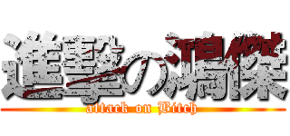 進擊の鴻傑 (attack on Bitch)
