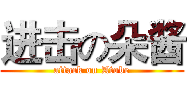 进击の朵酱 (attack on Atobe)