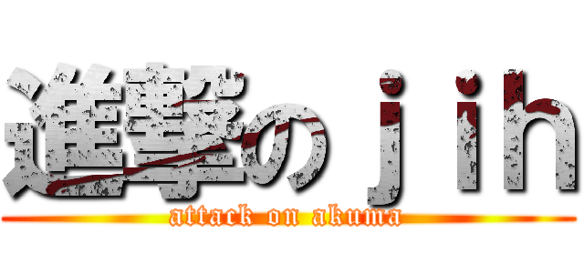 進撃のｊｉｈ (attack on akuma)