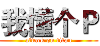 我懂个Ｐ (attack on titan)