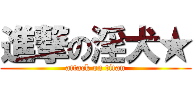 進撃の淫犬★ (attack on titan)