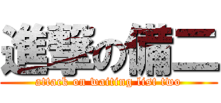 進撃の備二 (attack on waiting list two)