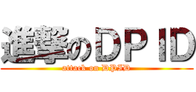 進撃のＤＰＩＤ (attack on DPID)