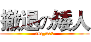 撤退の矮人 (aot_no1)